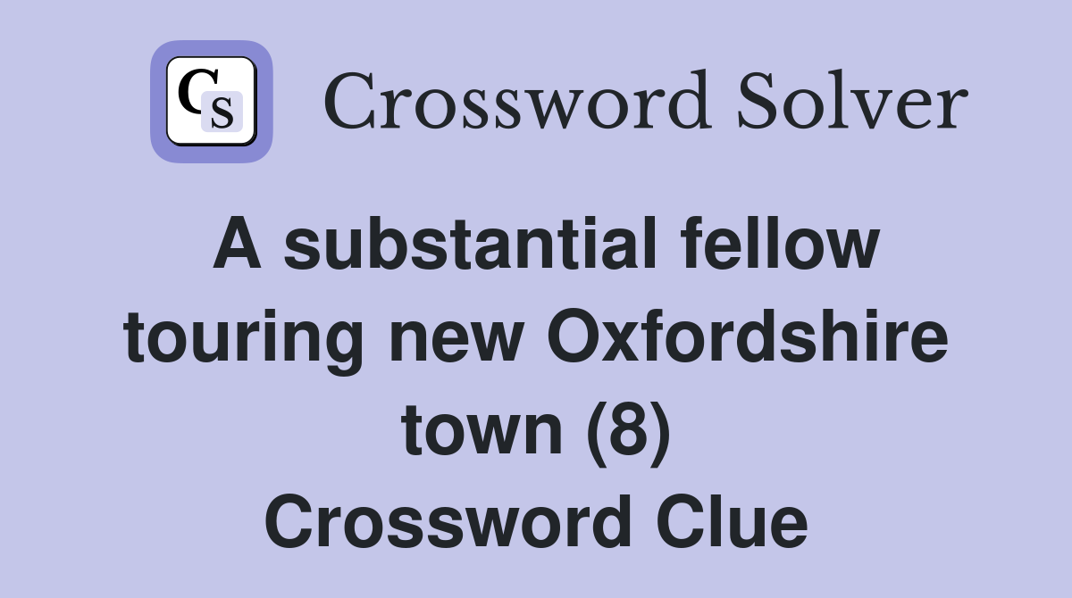 A substantial fellow touring new Oxfordshire town 8 Crossword